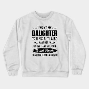 I Want My Daughter To Be Kind But I Aloso Want Her To Know That She Can Throat Punch Someone If She Needs To Daughter Crewneck Sweatshirt